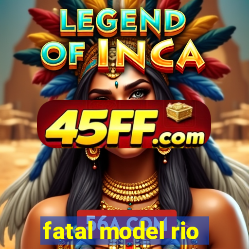fatal model rio